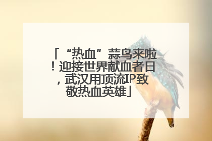 “热血”蒜鸟来啦！迎接世界献血者日，武汉用顶流IP致敬热血英雄