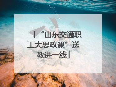“山东交通职工大思政课”送教进一线