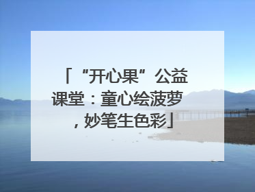 “开心果”公益课堂：童心绘菠萝，妙笔生色彩