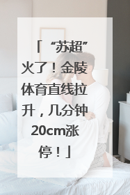 “苏超”火了！金陵体育直线拉升，几分钟20cm涨停！