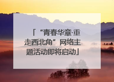 “青春华章·重走西北角”网络主题活动即将启动