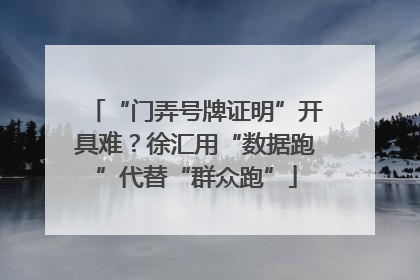 “门弄号牌证明”开具难？徐汇用“数据跑”代替“群众跑”