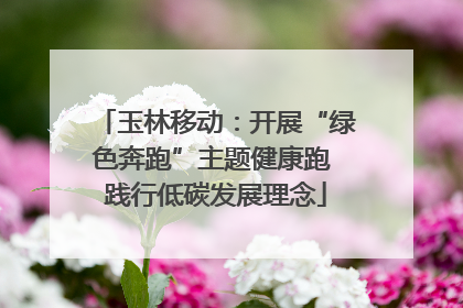 玉林移动：开展“绿色奔跑”主题健康跑 践行低碳发展理念
