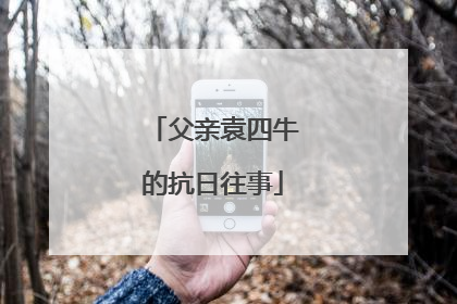 父亲袁四牛的抗日往事