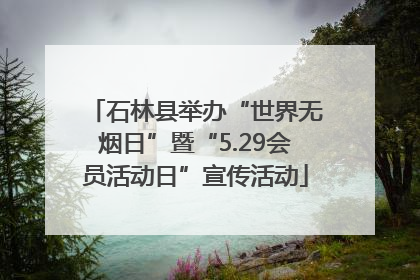 石林县举办“世界无烟日”暨“5.29会员活动日”宣传活动