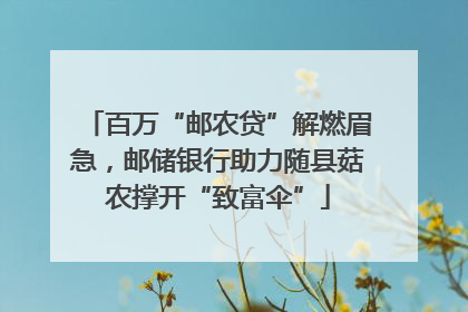 百万“邮农贷”解燃眉急，邮储银行助力随县菇农撑开“致富伞”