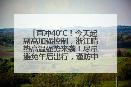 直冲40℃！今天起副高加强控制，浙江晴热高温强势来袭！尽量避免午后出行，谨防中暑、热射病……