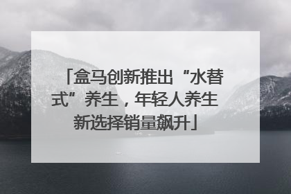 盒马创新推出“水替式”养生，年轻人养生新选择销量飙升