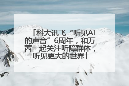 科大讯飞“听见AI的声音”6周年，和万茜一起关注听障群体，听见更大的世界