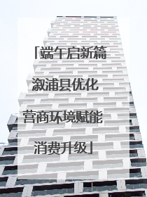 端午启新篇 溆浦县优化营商环境赋能消费升级
