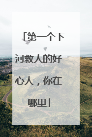 第一个下河救人的好心人，你在哪里