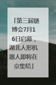 第三届链博会7月16日启幕，湖北人形机器人即将在京集结
