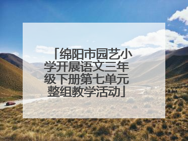 绵阳市园艺小学开展语文三年级下册第七单元整组教学活动