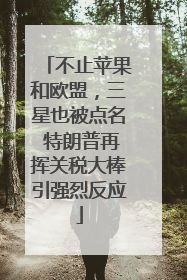 不止苹果和欧盟，三星也被点名 特朗普再挥关税大棒引强烈反应