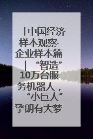 中国经济样本观察·企业样本篇｜“智造”10万台服务机器人，“小巨人”擎朗有大梦想