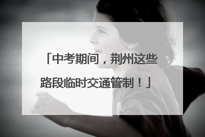 中考期间，荆州这些路段临时交通管制！