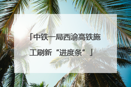 中铁一局西渝高铁施工刷新“进度条”
