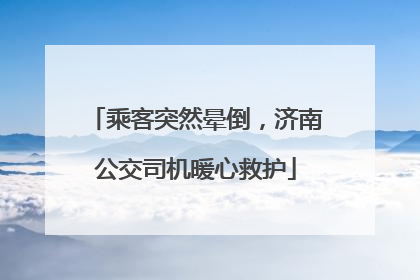 乘客突然晕倒，济南公交司机暖心救护