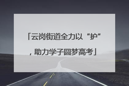 云岗街道全力以“护”，助力学子圆梦高考