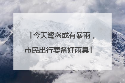 今天鹭岛或有暴雨，市民出行要备好雨具