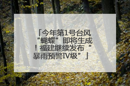 今年第1号台风“蝴蝶”即将生成！福建继续发布“暴雨预警Ⅳ级”