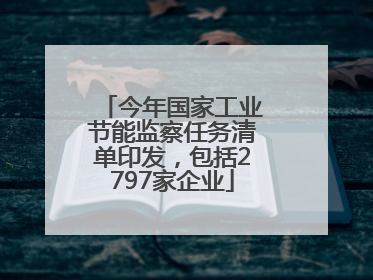 今年国家工业节能监察任务清单印发，包括2797家企业