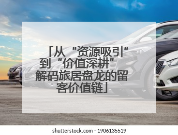 从“资源吸引”到“价值深耕” 解码旅居盘龙的留客价值链