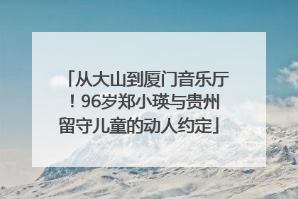 从大山到厦门音乐厅！96岁郑小瑛与贵州留守儿童的动人约定