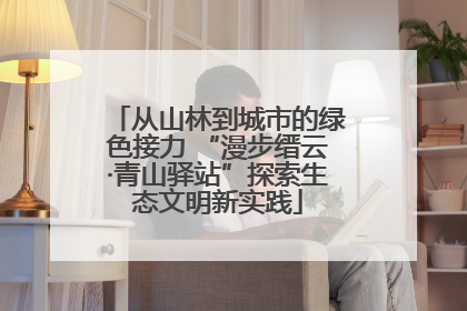 从山林到城市的绿色接力 “漫步缙云·青山驿站”探索生态文明新实践