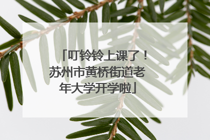 叮铃铃上课了！苏州市黄桥街道老年大学开学啦