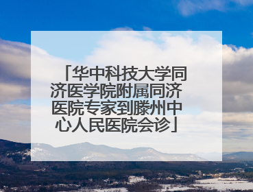 华中科技大学同济医学院附属同济医院专家到滕州中心人民医院会诊