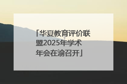 华夏教育评价联盟2025年学术年会在渝召开