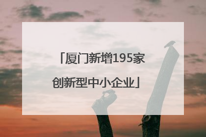 厦门新增195家创新型中小企业