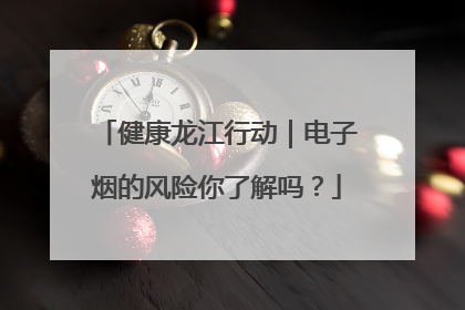 健康龙江行动｜电子烟的风险你了解吗？