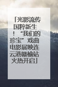 光影流传 国粹新生！“我们的珍宝”戏曲电影展映连云港赣榆站火热开启