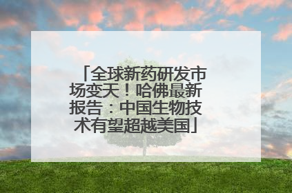 全球新药研发市场变天！哈佛最新报告：中国生物技术有望超越美国