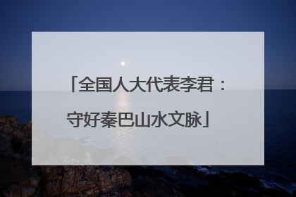 全国人大代表李君：守好秦巴山水文脉