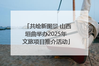 共绘新图景 山西垣曲举办2025年文旅项目推介活动