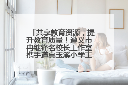 共享教育资源，提升教育质量！遵义市冉继锋名校长工作室携手道真玉溪小学主题研修出新出彩