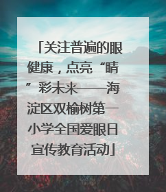 关注普遍的眼健康，点亮“睛”彩未来——海淀区双榆树第一小学全国爱眼日宣传教育活动