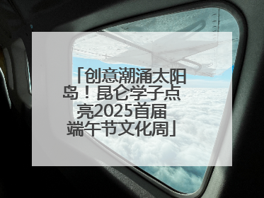 创意潮涌太阳岛！昆仑学子点亮2025首届端午节文化周