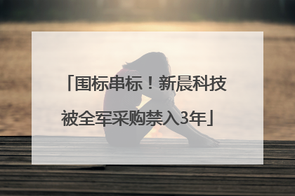 围标串标！新晨科技被全军采购禁入3年