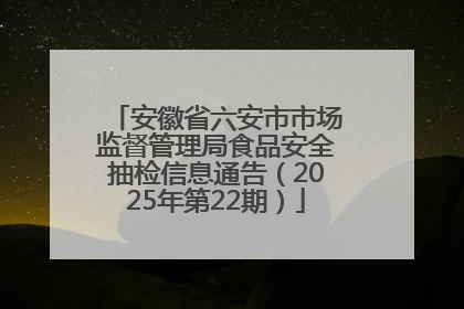 安徽省六安市市场监督管理局食品安全抽检信息通告（2025年第22期）