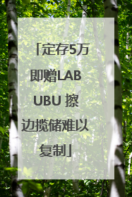 定存5万即赠LABUBU 擦边揽储难以复制