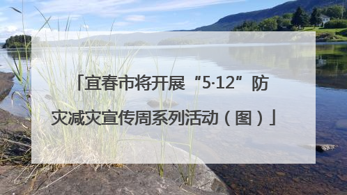 宜春市将开展“5·12”防灾减灾宣传周系列活动（图）