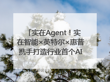 实在Agent！实在智能×英特尔×惠普携手打造行业首个AI PC 智能体