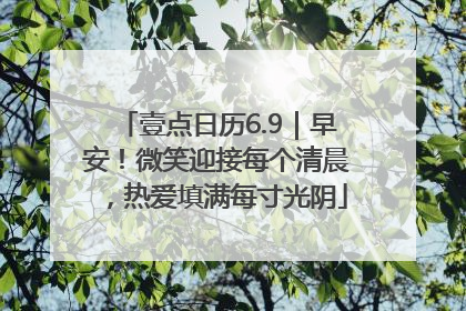壹点日历6.9｜早安！微笑迎接每个清晨，热爱填满每寸光阴