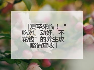 夏至来临！“吃对、动好、不花钱”的养生攻略请查收