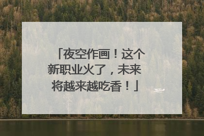 夜空作画！这个新职业火了，未来将越来越吃香！