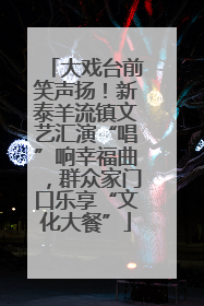 大戏台前笑声扬！新泰羊流镇文艺汇演“唱”响幸福曲，群众家门口乐享“文化大餐”